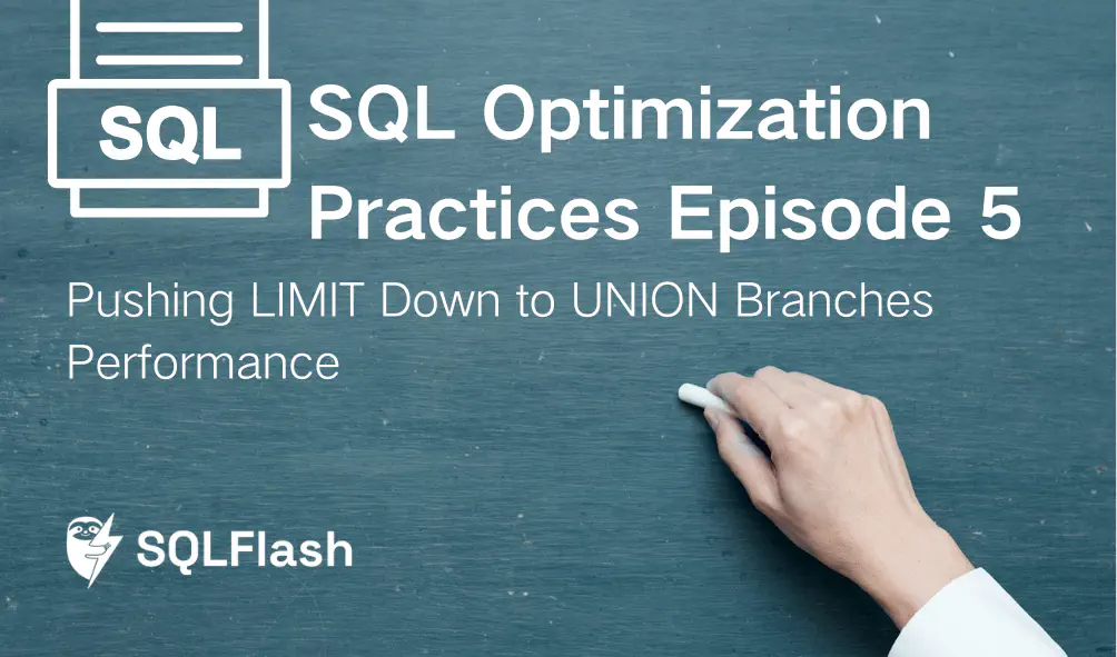 SQL Optimization Practices Episode 5: Pushing LIMIT Down to UNION Branches Performance